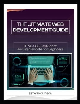 Paperback The Ultimate Web Development Guide: HTML, CSS, JavaScript and Frameworks for Beginners Book