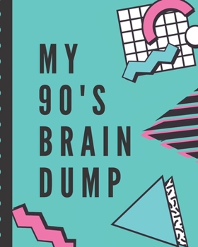 My 90's Brain Dump: Funny Retro Dumping Ground NotebooK | Declutter Untangle Your Mind | Journal Book For Dumping Your Random Ideas | Thoughts | Emotions | Brainstorming Sesh | Daily Reflections
