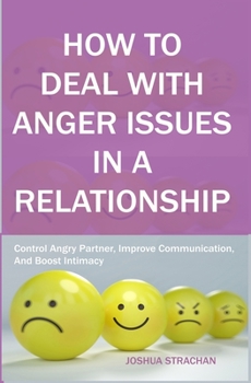 Paperback How to Deal with Anger Issues in A Relationship: Control Angry Partner, Improve Communication, And Boost Intimacy Book