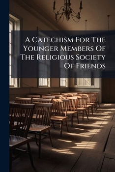A Catechism For The Younger Members Of The Religious Society Of Friends...
