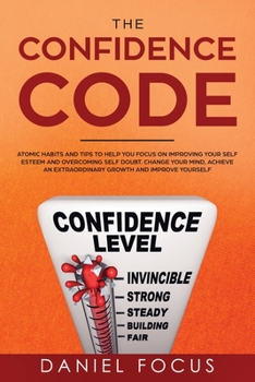 Paperback The Confidence Code: Atomic Habits and Tips to Help You Focus on Improving Your Self Esteem and Overcoming Self Doubt. Change Your Mind, Ac [English, Middle] Book