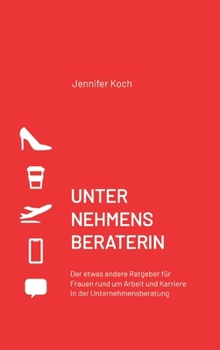 Hardcover Unternehmensberaterin: Der etwas andere Ratgeber für Frauen rund um Arbeit und Karriere in der Unternehmensberatung [German] Book