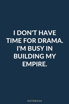 Paperback I Don't Have Time For Drama I'm Busy In Building My Empire: Lined Notebook Book