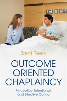 Paperback Outcome Oriented Chaplaincy: Perceptive, Intentional, and Effective Caring Book