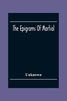 The Epigrams Of Martial: Race Accompanied By One Or More Years Translations, From The Works Of English Poets, And Various Other Sources