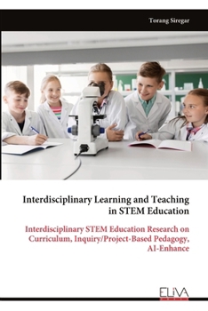 Paperback Interdisciplinary Learning and Teaching in STEM Education: Interdisciplinary STEM Education Research on Curriculum, Inquiry/Project-Based Pedagogy, AI-Enhance Book