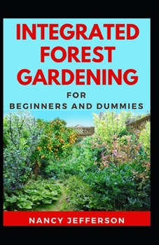 Paperback Integrated Forest Gardening For Beginners And Dummies: The Nitty-gritty of An Integrated Forest Gardening Book