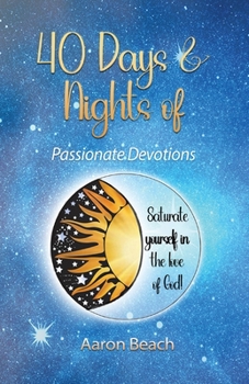 Paperback 40 Days & Nights of Passionate Devotions: Saturate yourself in the love of God! Book