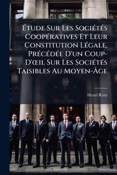Étude Sur Les Sociétés Coopératives Et Leur Constitution Légale, Précédée D'un Coup-D'œil Sur Les Sociétés Taisibles Au Moyen-Âge