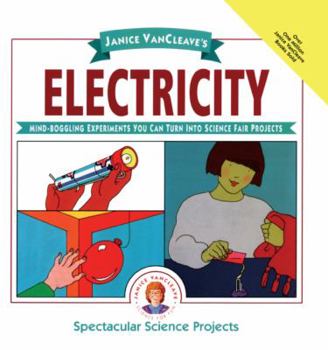 Janice VanCleave's Electricity: Mind-Boggling Experiments You Can Turn Into Scie (Janice VanCleave's Spectacular Science Projects)