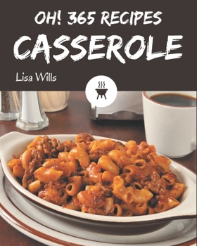 Paperback Oh! 365 Casserole Recipes: Not Just a Casserole Cookbook! Book