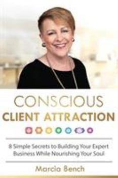 Paperback Conscious Client Attraction: 8 Simple Secrets to Building Your Expert Business While Nourishing Your Soul Book