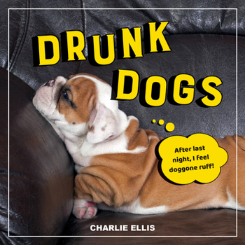 Hardcover Drunk Dogs: Hilarious Snaps of Plastered Pups Book