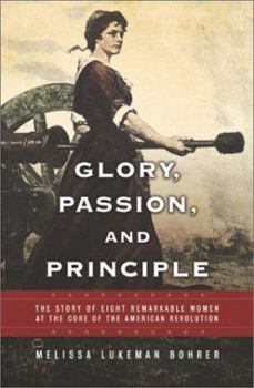 Hardcover Glory, Passion, and Principle: The Story of Eight Remarkable Women at the Core of the American Revolution Book