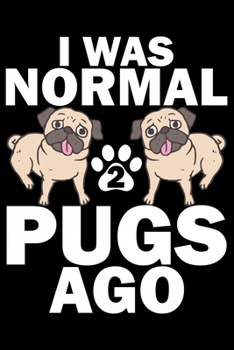 Paperback I Was Normal 2 Pugs Ago: Pug Life Journal Notebook - Mom Pug Lover Gifts - Pug Lover Pugs Dog Notebook Journal - Pug Owner Present, Funny Pug D Book