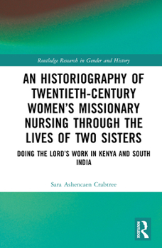 Hardcover An Historiography of Twentieth-Century Women's Missionary Nursing Through the Lives of Two Sisters: Doing the Lord's Work in Kenya and South India Book