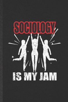 Paperback Sociology Is My Jam: Blank Funny Sociology Lined Notebook/ Journal For Sociologist Professor, Inspirational Saying Unique Special Birthday Book