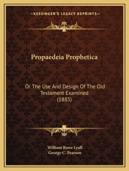 Paperback Propaedeia Prophetica: Or The Use And Design Of The Old Testament Examined (1885) Book