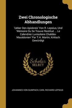 Paperback Zwei Chronologische Abhandlungen: 'Ueber Den Apiskreis' Von R. Lepsius, Und 'Mémoire Ou Se Trouve Restitué ... Le Calendrier Lunisolaire Chaldéo-Macéd [German] Book