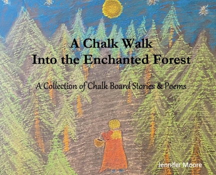 Hardcover A Chalk Walk Into the Enchanted Forest: A Collection of Chalk Board Stories & Poems Book