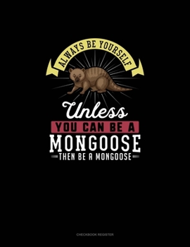 Paperback Always Be Yourself Unless You Can Be A Mongoose Then Be A Mongoose: Checkbook Register Book