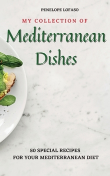 Hardcover My Collection of Mediterranean Dishes: 50 Special Recipes for your Mediterranean Diet Book