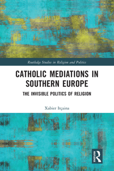 Paperback Catholic Mediations in Southern Europe: The Invisible Politics of Religion Book