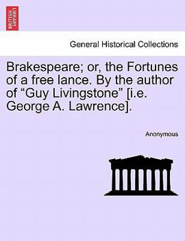 Brakespeare; or, the Fortunes of a free lance. By the author of "Guy Livingstone" [i.e. George A. Lawrence].
