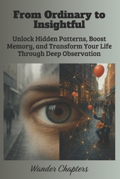 Paperback From Ordinary to Insightful: Unlock Hidden Patterns, Boost Memory, and Transform Your Life Through Deep Observation Book