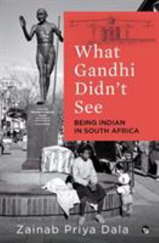 Paperback What Gandhi Didn't See: Being Indian in South Africa Book