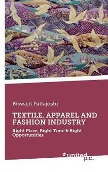 Paperback Textile, Apparel and Fashion Industry: Right Place, Right Time & Right Opportunities Book