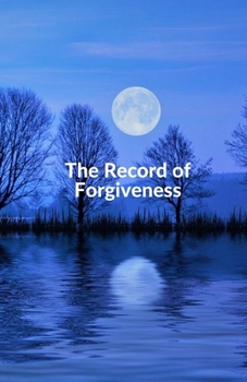 The Record of Forgiveness: Forgive for Everything