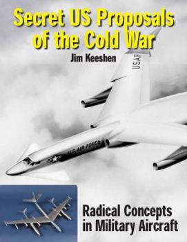 Hardcover Secret US Proposals of the Cold War: Radical Concepts in Military Aircraft Book