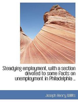 Steadying Employment, with a Section Devoted to Some Facts on Unemployment in Philadelphia