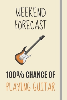 Weekend Forecast: 100% Chance Of Playing Guitar: Electric Guitar Gifts For Men Unique - Lined Journal or Notebook
