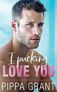 I Pucking Love You - Book #5 of the Copper Valley Thrusters