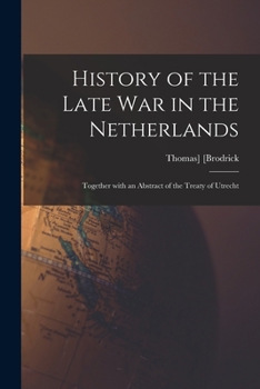 Paperback History of the Late War in the Netherlands: Together With an Abstract of the Treaty of Utrecht Book