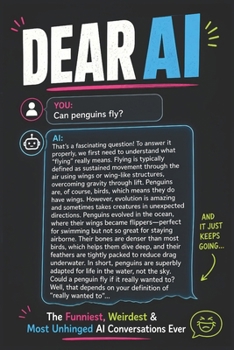 Paperback Dear AI: The Funniest, Weirdest, and Most Unhinged Things People Have Asked Artificial Intelligence and the Confidently Wrong Answers They Got Back Book