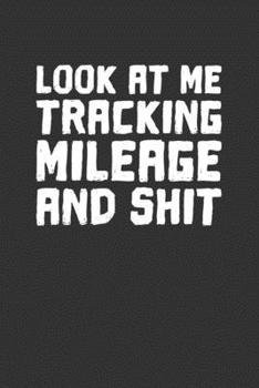 Vehicle Mileage Journal Look At Me Tracking Mileage And Shit: Auto Mileage Record Book (Mileage Trackers For Taxes)