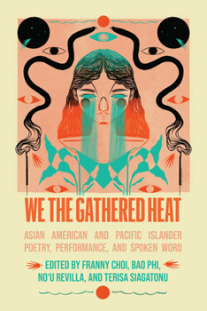 Hardcover We the Gathered Heat: Asian American and Pacific Islander Poetry, Performance, and Spoken Word Book