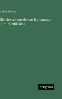 Hardcover Histoire critique de tous les journaux ultra-républicains [French] Book