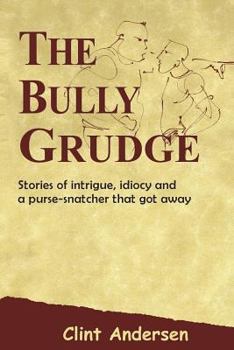 Paperback The Bully Grudge: Stories of intrigue, idiocy and a purse-snatcher that got away Book