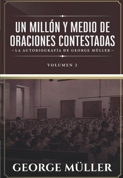 Paperback Un millon y medio de oraciones contestadas - Vol. 2: La autobiografia de George Müller [Spanish] Book