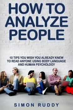 Paperback How To Analyze People: Tips You Wish You Already Knew To Read Anyone Using Body Language And Human Psychology Book