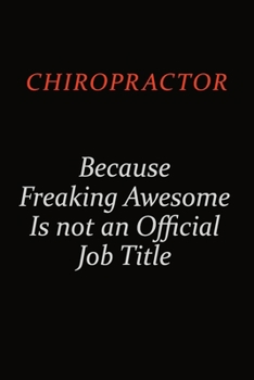 Paperback Chiropractor Because Freaking Awesome Is Not An Official Job Title: Career journal, notebook and writing journal for encouraging men, women and kids. Book