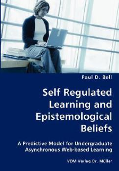 Paperback Self Regulated Learning and Epistemological Beliefs- A Predictive Model for Undergraduate Asynchronous Web-based Learning Book