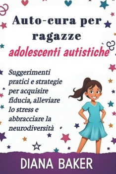Paperback Auto-cura per ragazze adolescenti autistiche: Suggerimenti pratici e strategie per acquisire fiducia, alleviare lo stress e abbracciare la neurodivers [Italian] Book