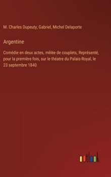 Hardcover Argentine: Comédie en deux actes, mêlée de couplets, Représenté, pour la première fois, sur le théatre du Palais-Royal, le 23 sep [French] Book