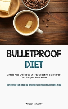 Paperback Bulletproof Diet: Simple And Delicious Energy-Boosting Bulletproof Diet Recipes For Seniors (Recipes Without Equal Plan Of Low-carb, Weight-Loss-Frien Book