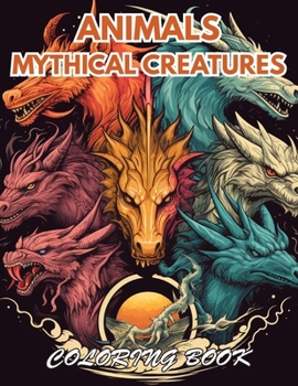 Animals Mythical Creatures Coloring Book: 100+ Beautiful Designs for Stress Relief, Relaxation, and Creativity